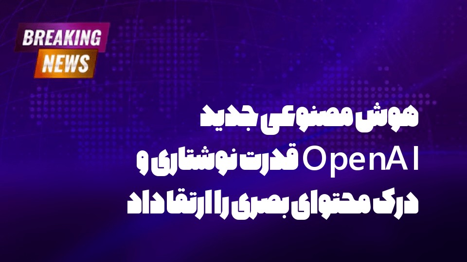 هوش مصنوعی جدید OpenAI قدرت نوشتاری و درک محتوای بصری را ارتقا داد