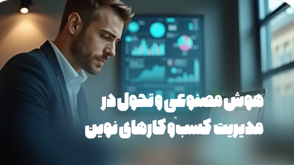 هوش مصنوعی و تحول در مدیریت کسب‌وکارهای نوین