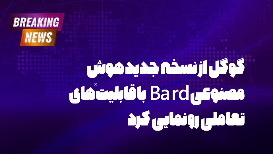 گوگل از نسخه جدید هوش مصنوعی Bard با قابلیت‌های تعاملی رونمایی کرد